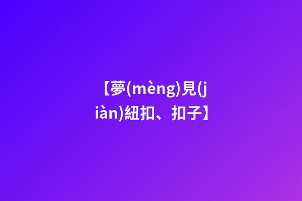 【夢(mèng)見(jiàn)紐扣、扣子】