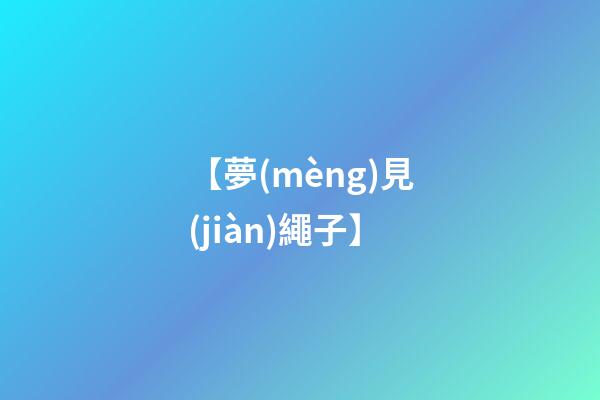 【夢(mèng)見(jiàn)繩子】
