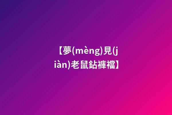 【夢(mèng)見(jiàn)老鼠鉆褲襠】