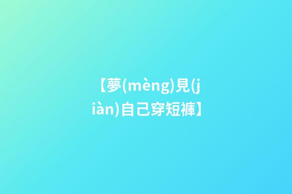 【夢(mèng)見(jiàn)自己穿短褲】