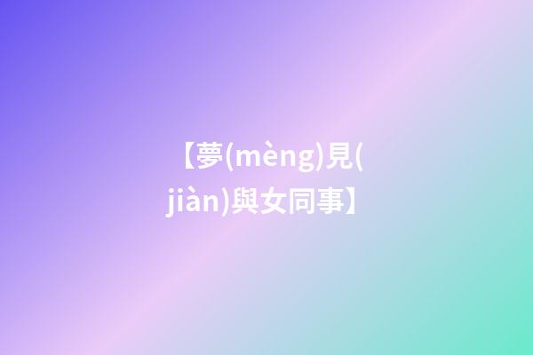 【夢(mèng)見(jiàn)與女同事】