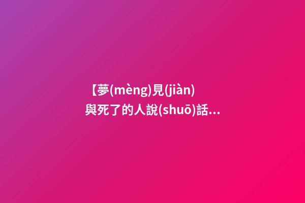 【夢(mèng)見(jiàn)與死了的人說(shuō)話(huà)】