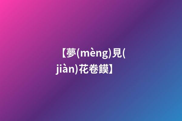 【夢(mèng)見(jiàn)花卷饃】
