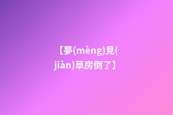 【夢(mèng)見(jiàn)草房倒了】