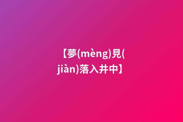 【夢(mèng)見(jiàn)落入井中】