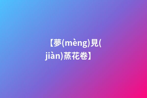 【夢(mèng)見(jiàn)蒸花卷】