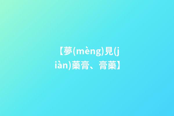 【夢(mèng)見(jiàn)藥膏、膏藥】