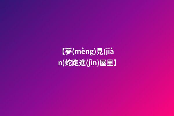 【夢(mèng)見(jiàn)蛇跑進(jìn)屋里】