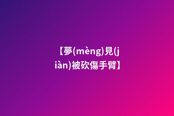 【夢(mèng)見(jiàn)被砍傷手臂】