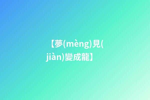 【夢(mèng)見(jiàn)變成龍】