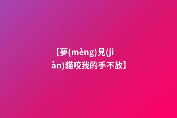 【夢(mèng)見(jiàn)貓咬我的手不放】