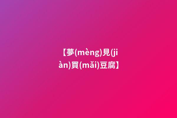 【夢(mèng)見(jiàn)買(mǎi)豆腐】