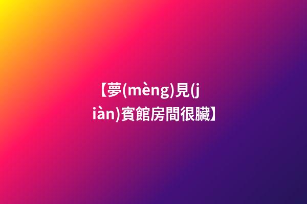 【夢(mèng)見(jiàn)賓館房間很臟】