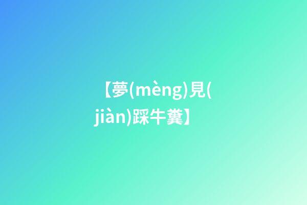 【夢(mèng)見(jiàn)踩牛糞】