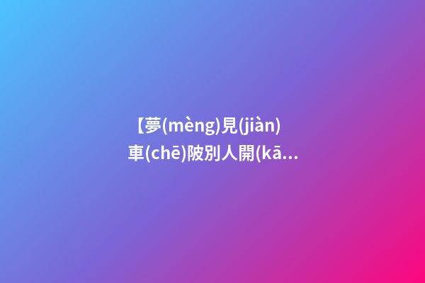 【夢(mèng)見(jiàn)車(chē)陂別人開(kāi)走】