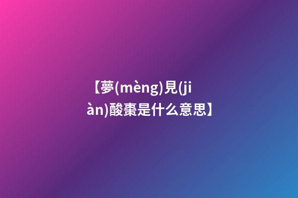 【夢(mèng)見(jiàn)酸棗是什么意思】