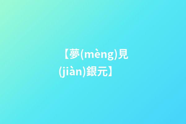 【夢(mèng)見(jiàn)銀元】