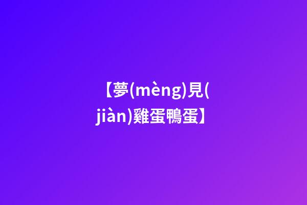 【夢(mèng)見(jiàn)雞蛋鴨蛋】