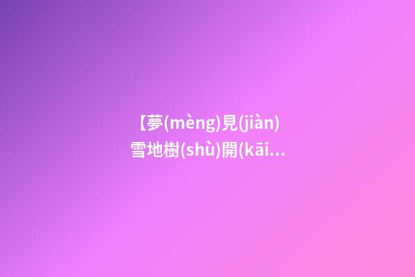 【夢(mèng)見(jiàn)雪地樹(shù)開(kāi)花】