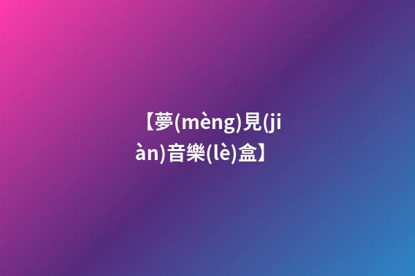 【夢(mèng)見(jiàn)音樂(lè)盒】