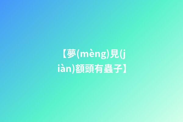 【夢(mèng)見(jiàn)額頭有蟲子】