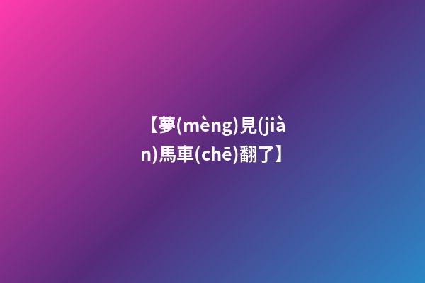 【夢(mèng)見(jiàn)馬車(chē)翻了】