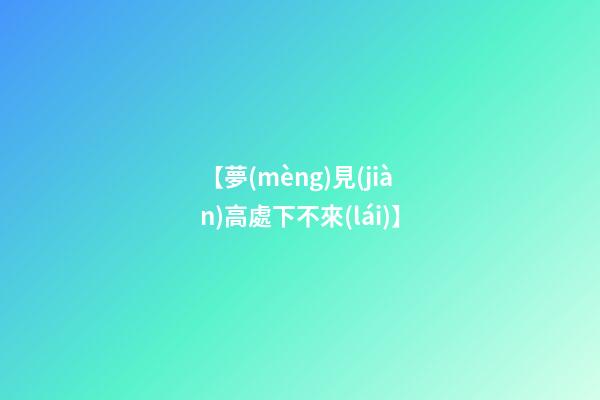 【夢(mèng)見(jiàn)高處下不來(lái)】