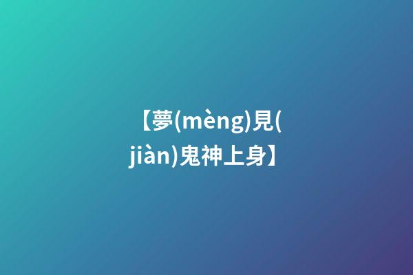 【夢(mèng)見(jiàn)鬼神上身】