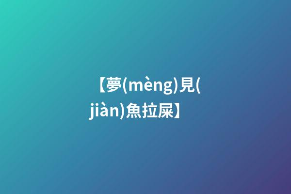 【夢(mèng)見(jiàn)魚拉屎】