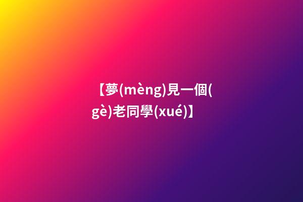【夢(mèng)見一個(gè)老同學(xué)】