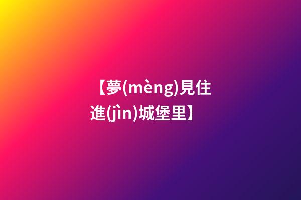【夢(mèng)見住進(jìn)城堡里】