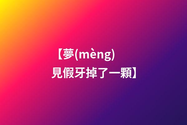 【夢(mèng)見假牙掉了一顆】