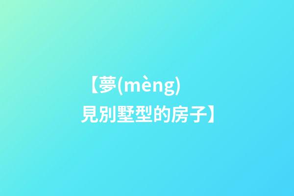 【夢(mèng)見別墅型的房子】