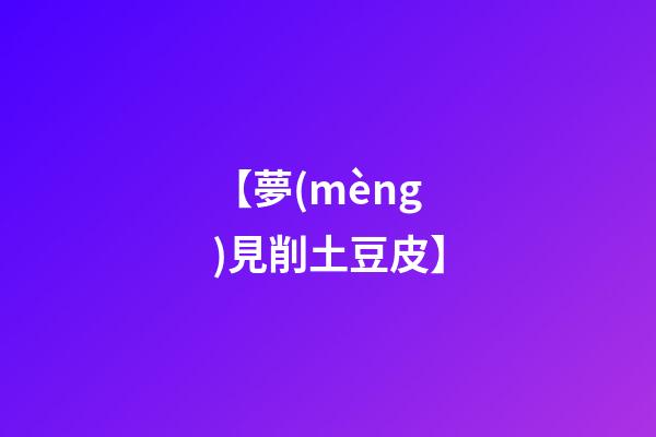 【夢(mèng)見削土豆皮】
