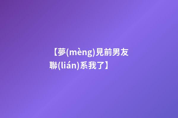 【夢(mèng)見前男友聯(lián)系我了】