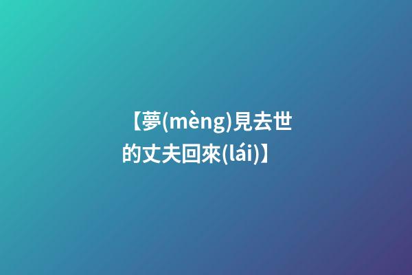 【夢(mèng)見去世的丈夫回來(lái)】