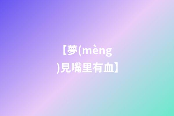 【夢(mèng)見嘴里有血】