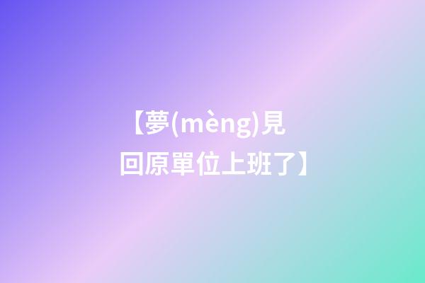 【夢(mèng)見回原單位上班了】