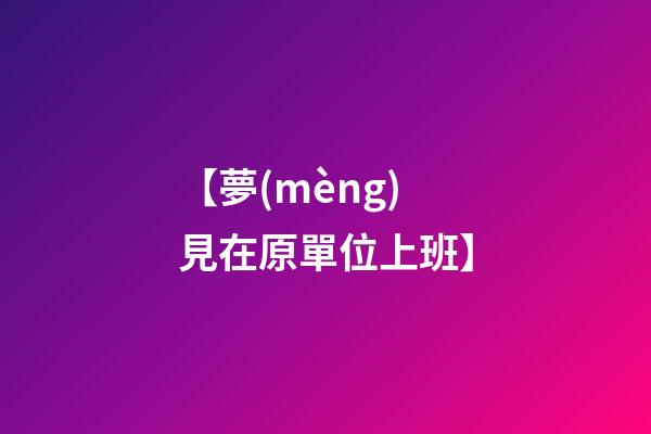 【夢(mèng)見在原單位上班】