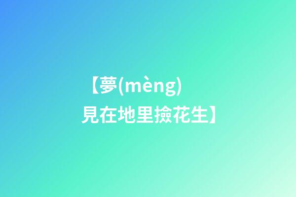 【夢(mèng)見在地里撿花生】