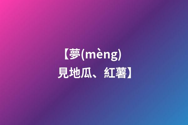 【夢(mèng)見地瓜、紅薯】