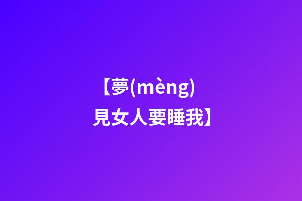 【夢(mèng)見女人要睡我】