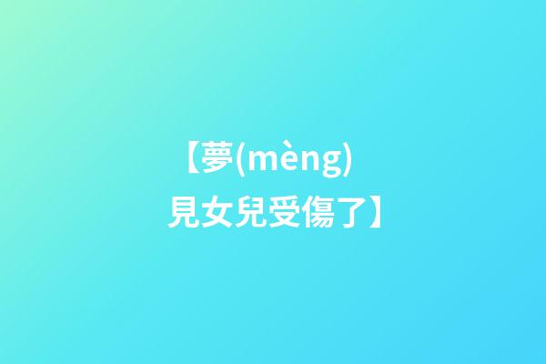 【夢(mèng)見女兒受傷了】