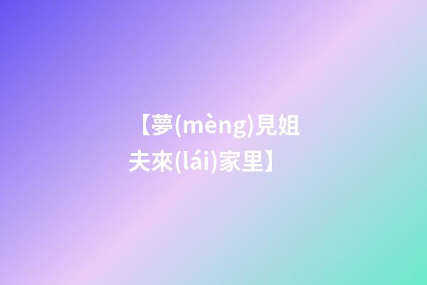 【夢(mèng)見姐夫來(lái)家里】