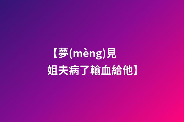 【夢(mèng)見姐夫病了輸血給他】