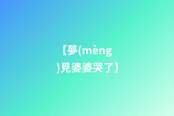 【夢(mèng)見婆婆哭了】