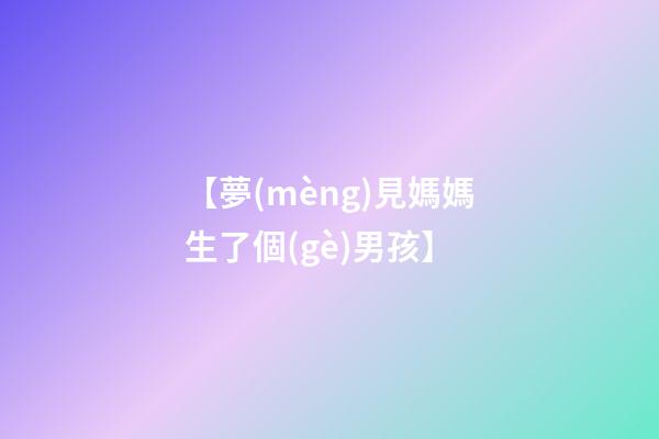 【夢(mèng)見媽媽生了個(gè)男孩】
