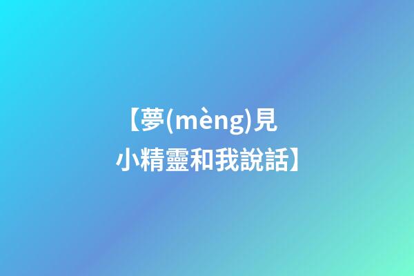 【夢(mèng)見小精靈和我說話】