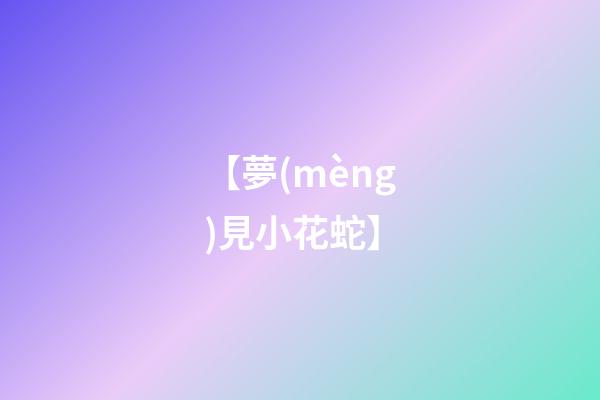 【夢(mèng)見小花蛇】