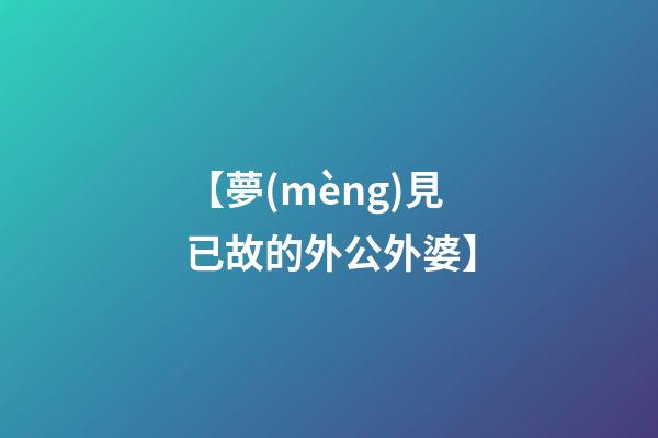 【夢(mèng)見已故的外公外婆】
